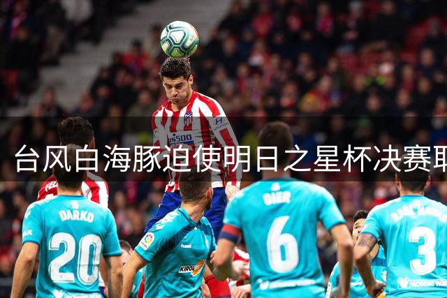 台风"白海豚"迫使明日之星杯决赛取消 中英U17梯队共享冠军荣誉