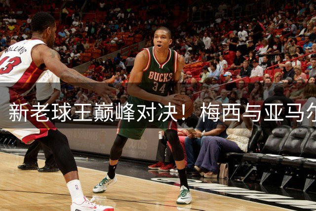 新老球王巅峰对决！梅西与亚马尔的世界杯传奇之战