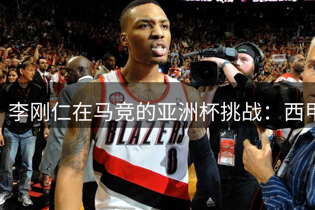 李刚仁在马竞的亚洲杯挑战：西甲新星能否克服缺席危机？