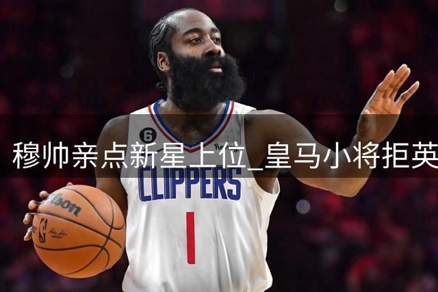穆帅亲点新星上位 皇马小将拒英超高薪留守伯纳乌