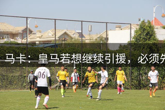 马卡：皇马若想继续引援，必须先清理阵容为新援腾出位置